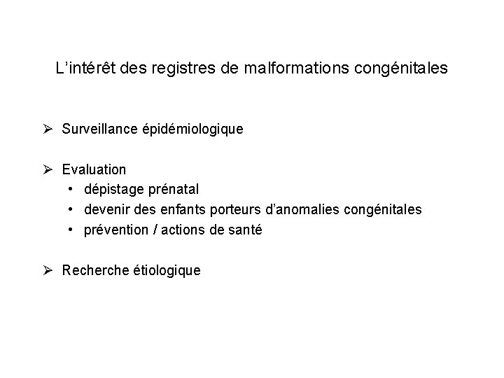 L’intérêt des registres de malformations congénitales Ø Surveillance épidémiologique Ø Evaluation • dépistage prénatal