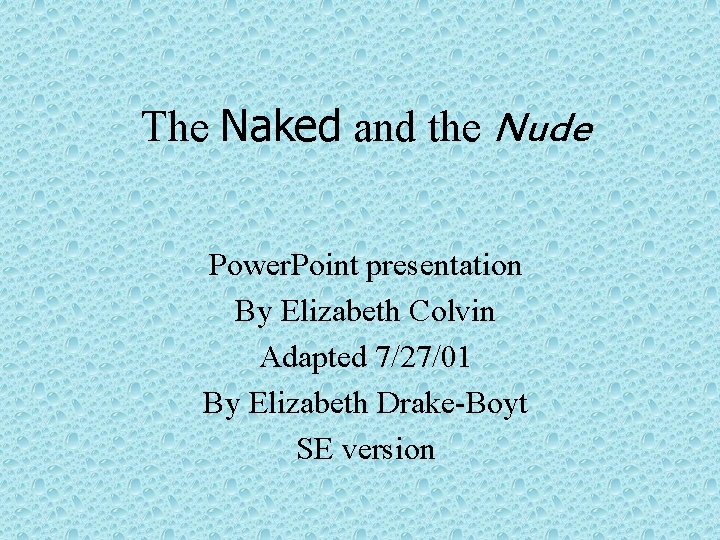 The Naked and the Nude Power. Point presentation By Elizabeth Colvin Adapted 7/27/01 By