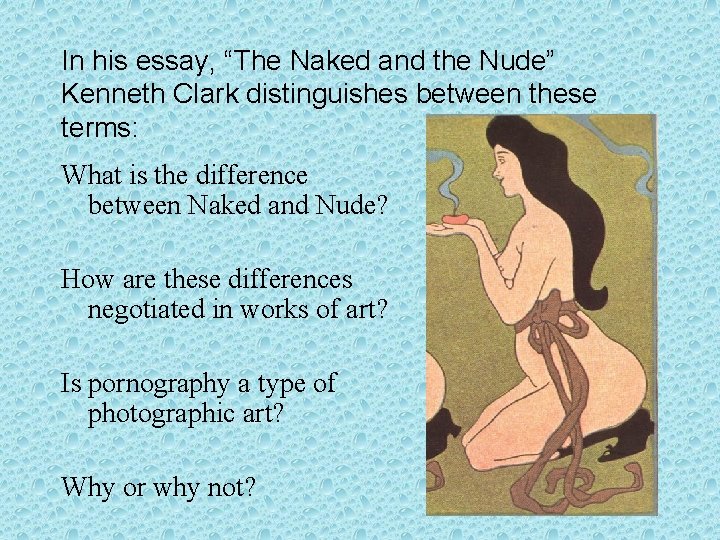 In his essay, “The Naked and the Nude” Kenneth Clark distinguishes between these terms: