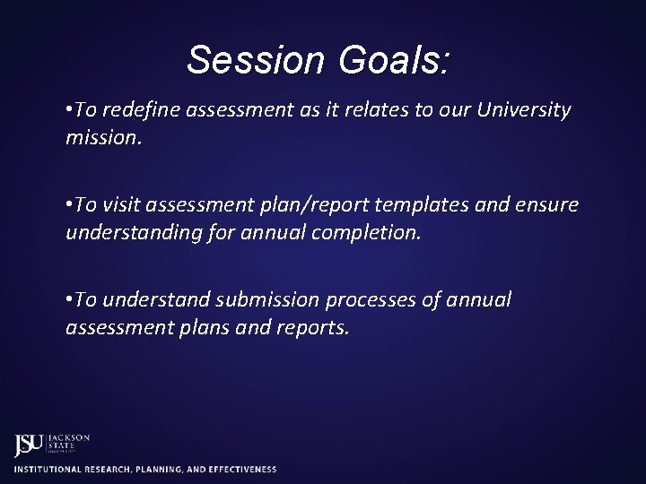 Session Goals: • To redefine assessment as it relates to our University mission. •