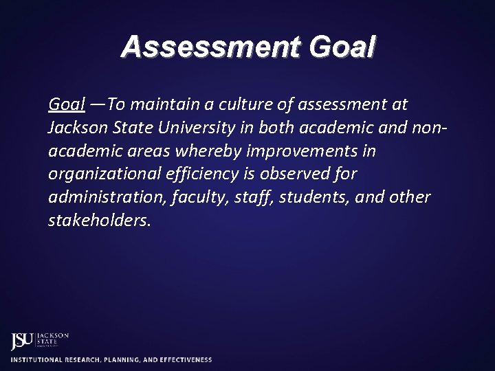Assessment Goal —To maintain a culture of assessment at Jackson State University in both
