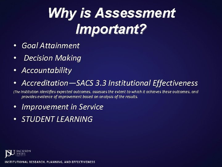 Why is Assessment Important? • • Goal Attainment Decision Making Accountability Accreditation—SACS 3. 3