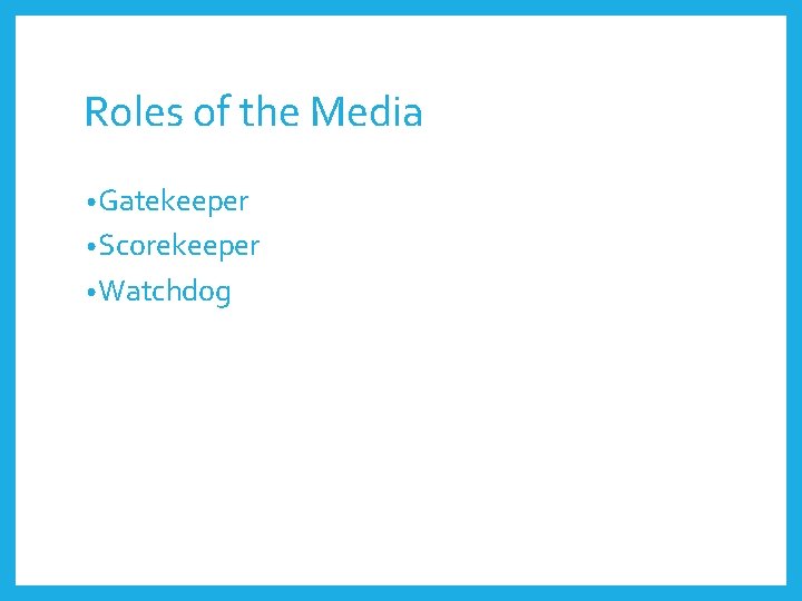 Roles of the Media • Gatekeeper • Scorekeeper • Watchdog 