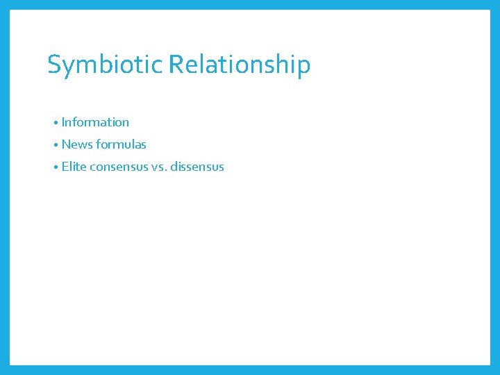 Symbiotic Relationship • Information • News formulas • Elite consensus vs. dissensus 