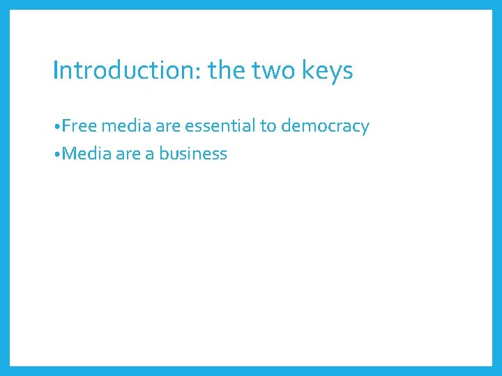 Introduction: the two keys • Free media are essential to democracy • Media are
