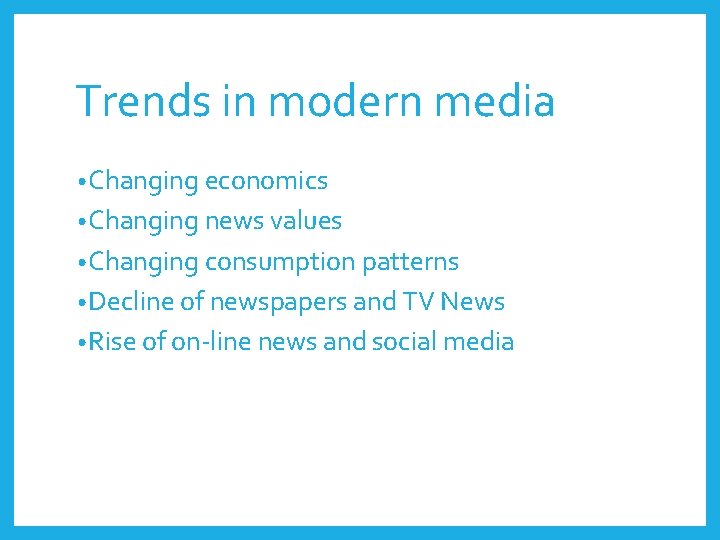 Trends in modern media • Changing economics • Changing news values • Changing consumption