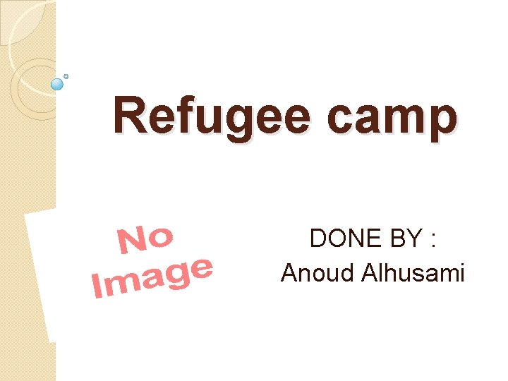Refugee camp DONE BY : Anoud Alhusami 
