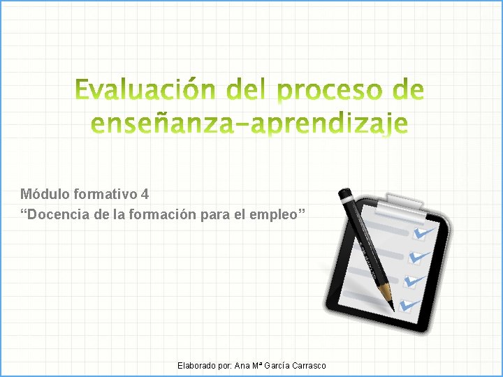 Módulo formativo 4 “Docencia de la formación para el empleo” Elaborado por: Ana Mª Módulo formativo 4 “Docencia de la formación para el empleo” Elaborado por: Ana Mª