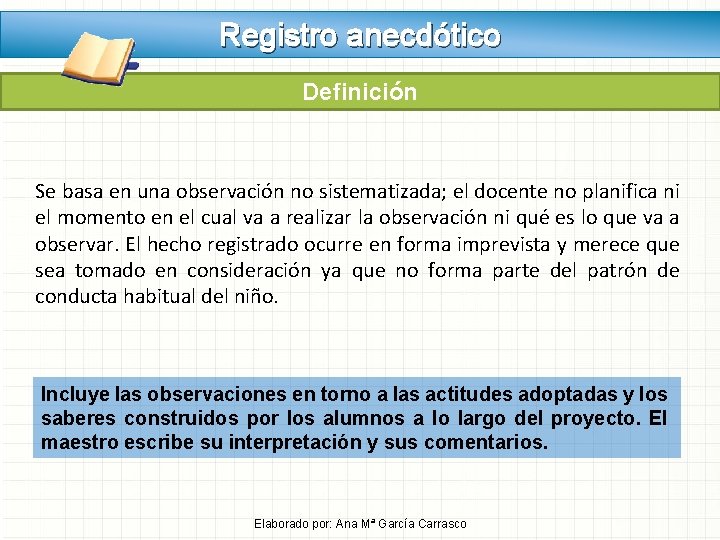 Registro anecdótico Definición Se basa en una observación no sistematizada; el docente no planifica Registro anecdótico Definición Se basa en una observación no sistematizada; el docente no planifica
