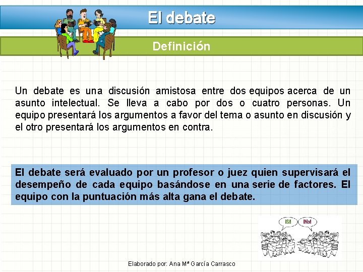 El debate Definición Un debate es una discusión amistosa entre dos equipos acerca de El debate Definición Un debate es una discusión amistosa entre dos equipos acerca de