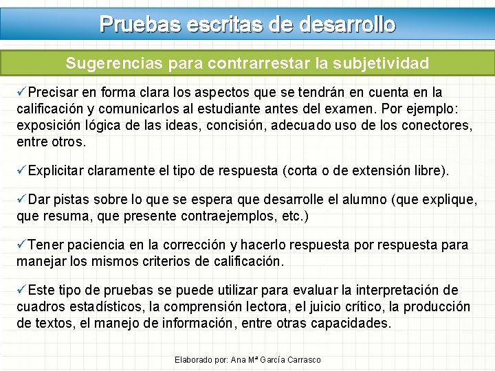 Pruebas escritas de desarrollo Sugerencias para contrarrestar la subjetividad üPrecisar en forma clara los Pruebas escritas de desarrollo Sugerencias para contrarrestar la subjetividad üPrecisar en forma clara los