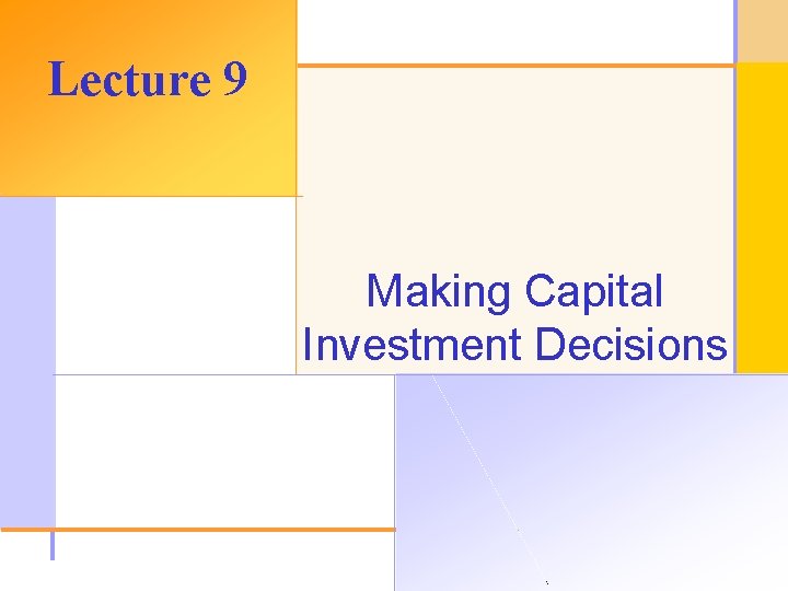 Lecture 9 Making Capital Investment Decisions © 2003 The Mc. Graw-Hill Companies, Inc. All