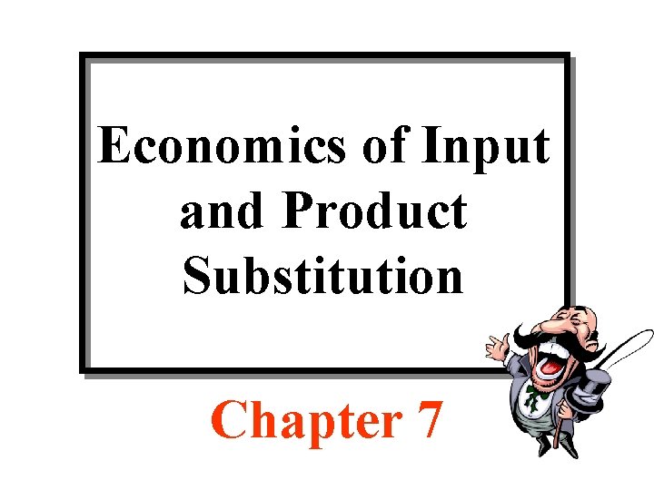 Economics of Input and Product Substitution Chapter 7 