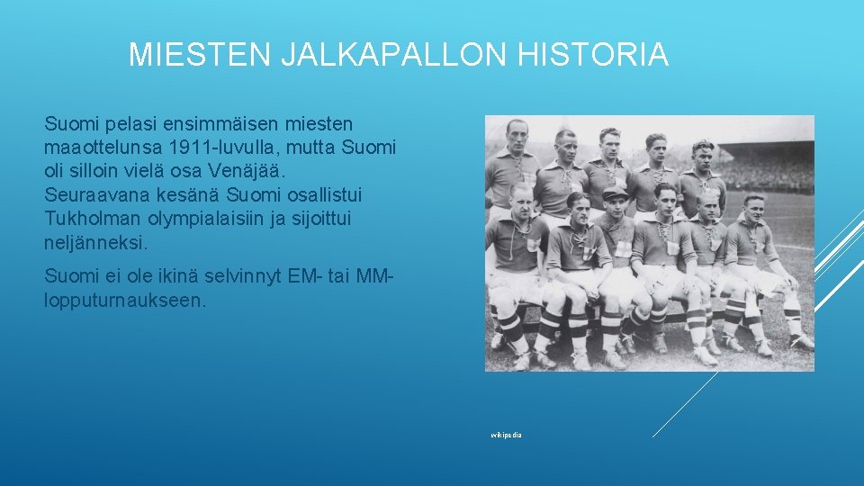 MIESTEN JALKAPALLON HISTORIA Suomi pelasi ensimmäisen miesten maaottelunsa 1911 -luvulla, mutta Suomi oli silloin