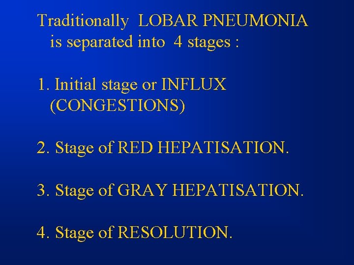 Traditionally LOBAR PNEUMONIA is separated into 4 stages : 1. Initial stage or INFLUX