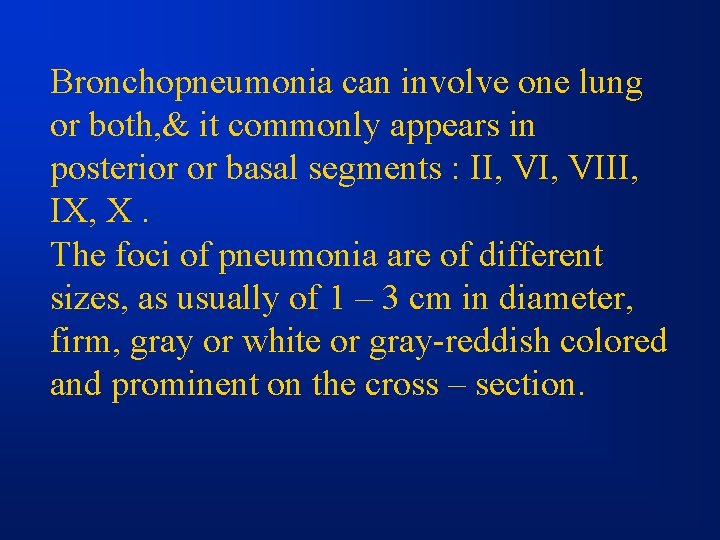 Bronchopneumonia can involve one lung or both, & it commonly appears in posterior or