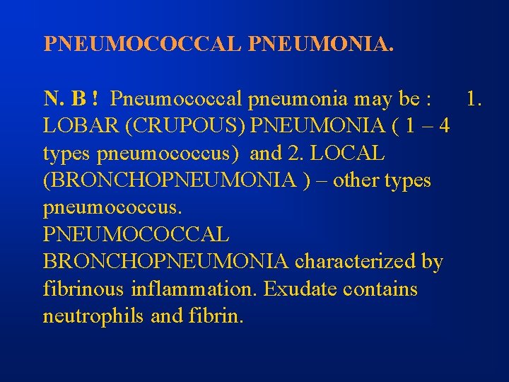 PNEUMOCOCCAL PNEUMONIA. N. B ! Pneumococcal pneumonia may be : 1. LOBAR (CRUPOUS) PNEUMONIA