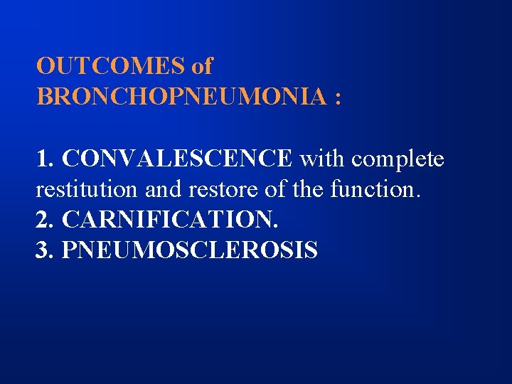 OUTCOMES of BRONCHOPNEUMONIA : 1. CONVALESCENCE with complete restitution and restore of the function.
