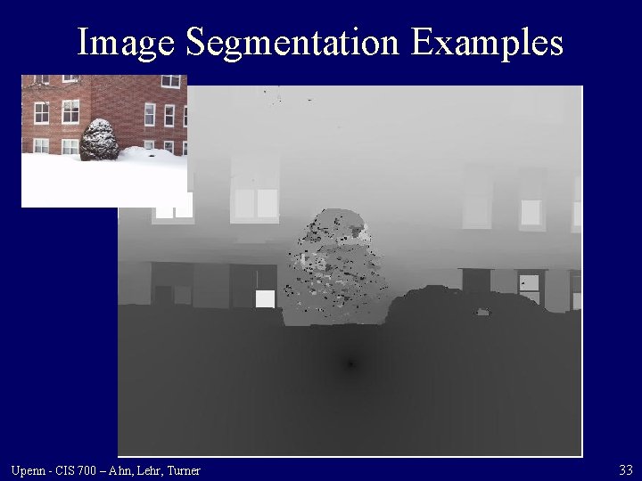 Image Segmentation Examples Upenn - CIS 700 – Ahn, Lehr, Turner 33 