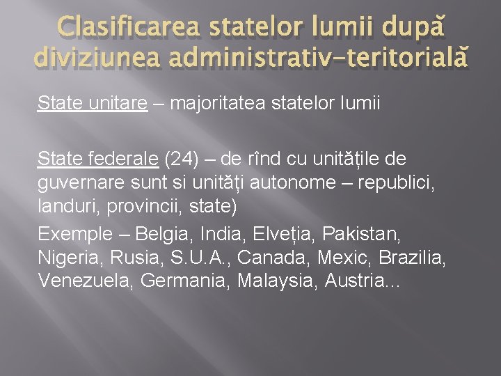 Clasificarea statelor lumii după diviziunea administrativ-teritorială State unitare – majoritatea statelor lumii State federale