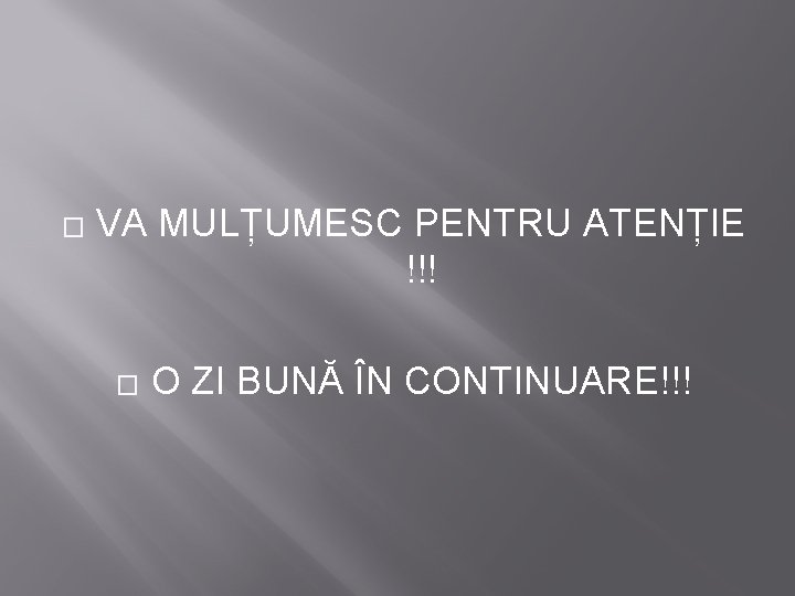 � VA MULȚUMESC PENTRU ATENȚIE !!! � O ZI BUNĂ ÎN CONTINUARE!!! 