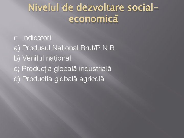 Nivelul de dezvoltare socialeconomică Indicatori: a) Produsul Național Brut/P. N. B. b) Venitul național