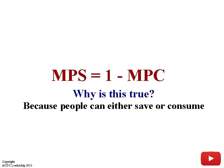 MPS = 1 - MPC Why is this true? Because people can either save