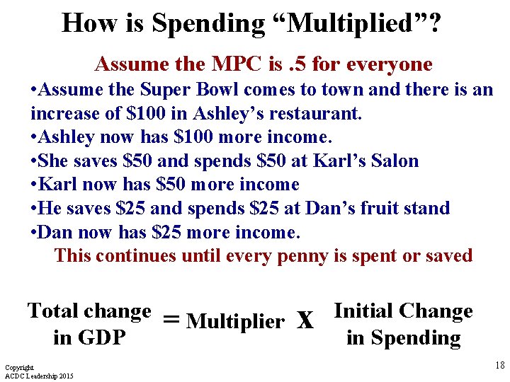 How is Spending “Multiplied”? Assume the MPC is. 5 for everyone • Assume the