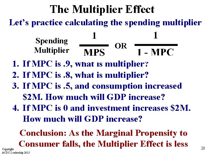 The Multiplier Effect Let’s practice calculating the spending multiplier Spending Multiplier OR 1. If