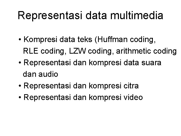 Representasi data multimedia • Kompresi data teks (Huffman coding, RLE coding, LZW coding, arithmetic