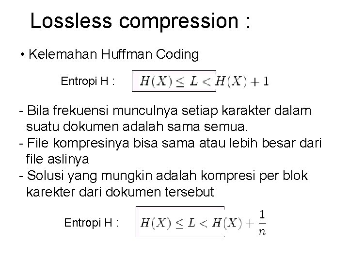 Lossless compression : • Kelemahan Huffman Coding Entropi H : - Bila frekuensi munculnya