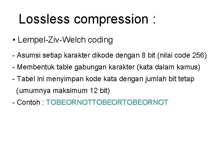 Lossless compression : • Lempel-Ziv-Welch coding - Asumsi setiap karakter dikode dengan 8 bit