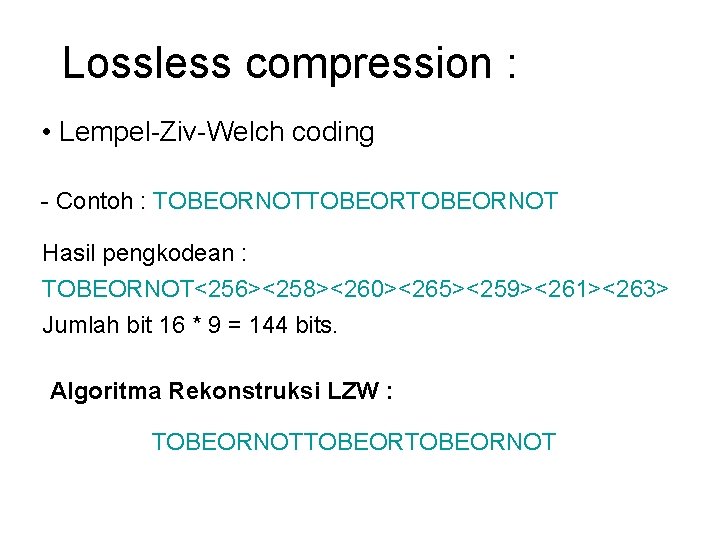 Lossless compression : • Lempel-Ziv-Welch coding - Contoh : TOBEORNOTTOBEORNOT Hasil pengkodean : TOBEORNOT<256><258><260><265><259><261><263>