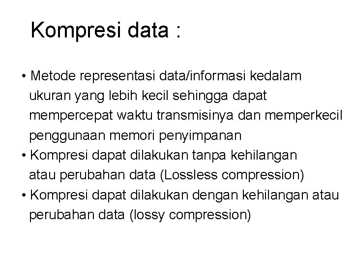 Kompresi data : • Metode representasi data/informasi kedalam ukuran yang lebih kecil sehingga dapat