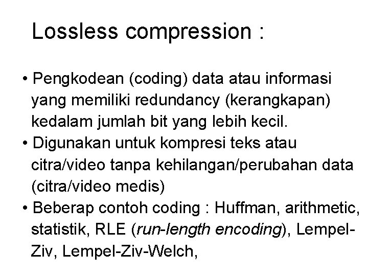 Lossless compression : • Pengkodean (coding) data atau informasi yang memiliki redundancy (kerangkapan) kedalam