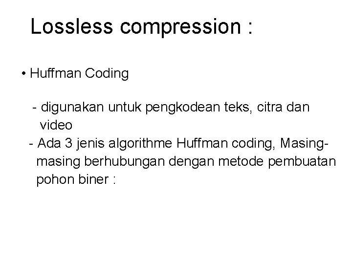 Lossless compression : • Huffman Coding - digunakan untuk pengkodean teks, citra dan video