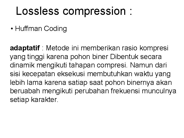 Lossless compression : • Huffman Coding adaptatif : Metode ini memberikan rasio kompresi yang