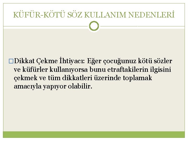 KÜFÜR-KÖTÜ SÖZ KULLANIM NEDENLERİ �Dikkat Çekme İhtiyacı: Eğer çocuğunuz kötü sözler ve küfürler kullanıyorsa