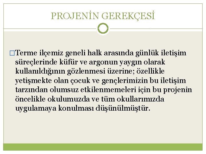 PROJENİN GEREKÇESİ �Terme ilçemiz geneli halk arasında günlük iletişim süreçlerinde küfür ve argonun yaygın