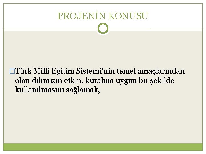 PROJENİN KONUSU �Türk Milli Eğitim Sistemi’nin temel amaçlarından olan dilimizin etkin, kuralına uygun bir