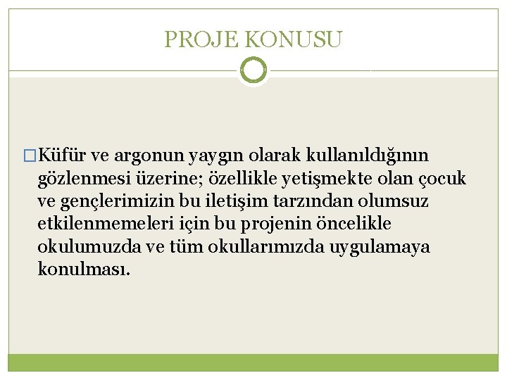 PROJE KONUSU �Küfür ve argonun yaygın olarak kullanıldığının gözlenmesi üzerine; özellikle yetişmekte olan çocuk