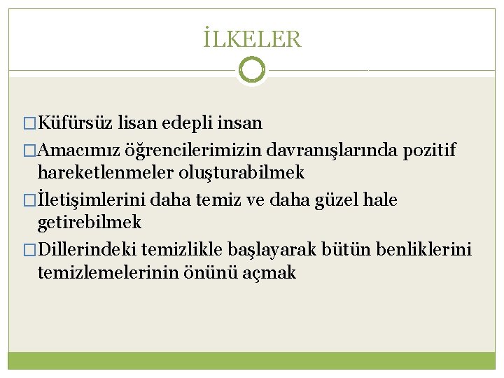 İLKELER �Küfürsüz lisan edepli insan �Amacımız öğrencilerimizin davranışlarında pozitif hareketlenmeler oluşturabilmek �İletişimlerini daha temiz