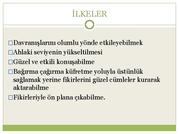 İLKELER �Davranışlarını olumlu yönde etkileyebilmek �Ahlaki seviyenin yükseltilmesi �Güzel ve etkili konuşabilme �Bağırma çağırma