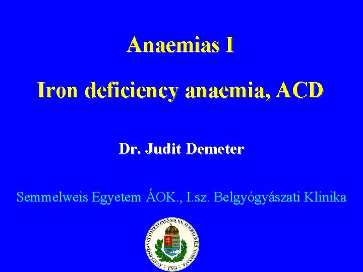 Anaemias I Iron deficiency anaemia, ACD Dr. Judit Demeter Semmelweis Egyetem ÁOK. , I.