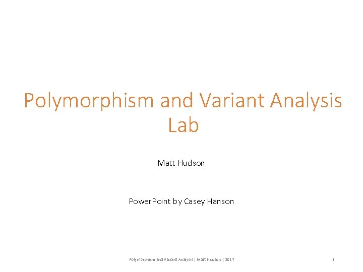 Polymorphism and Variant Analysis Lab Matt Hudson Power. Point by Casey Hanson Polymorphism and