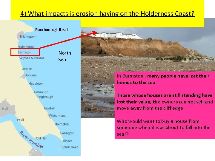 4) What impacts is erosion having on the Holderness Coast? Flamborough Head North Sea 4) What impacts is erosion having on the Holderness Coast? Flamborough Head North Sea