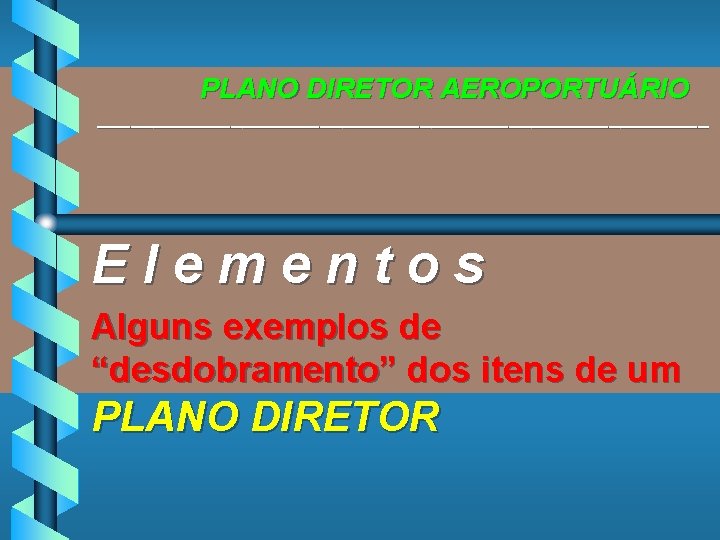 PLANO DIRETOR AEROPORTUÁRIO ____________________________ Elementos Alguns exemplos de “desdobramento” dos itens de um PLANO