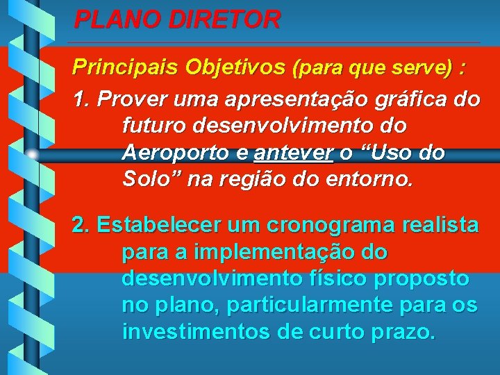 PLANO DIRETOR _____________________________________________ Principais Objetivos (para que serve) : 1. Prover uma apresentação gráfica