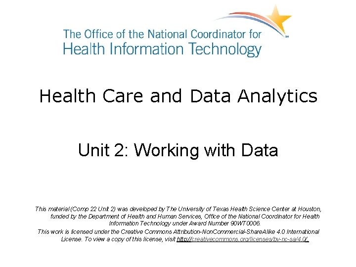 Health Care and Data Analytics Unit 2: Working with Data This material (Comp 22