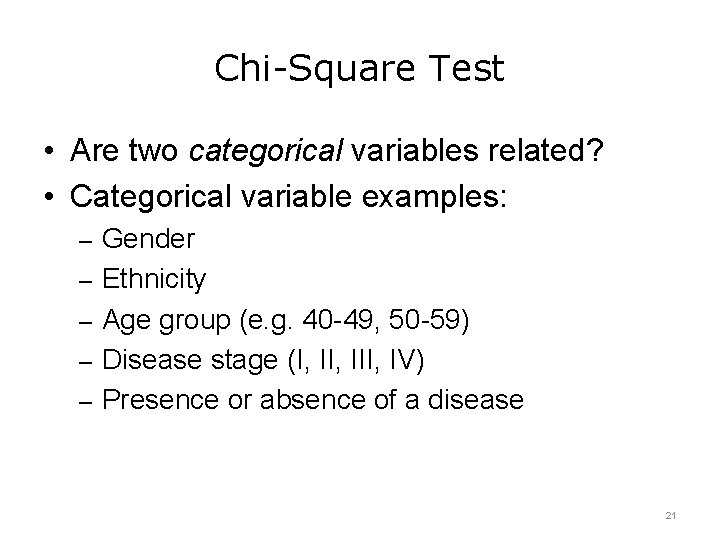 Chi-Square Test • Are two categorical variables related? • Categorical variable examples: – Gender